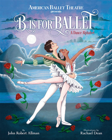 B is for Ballet: A Dance Alphabet by John Robert Allman; Illustrations by Rachael Dean