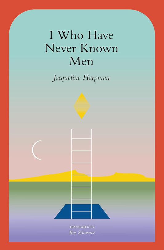 I Who Have Never Known Men by Jacqueline Harpman