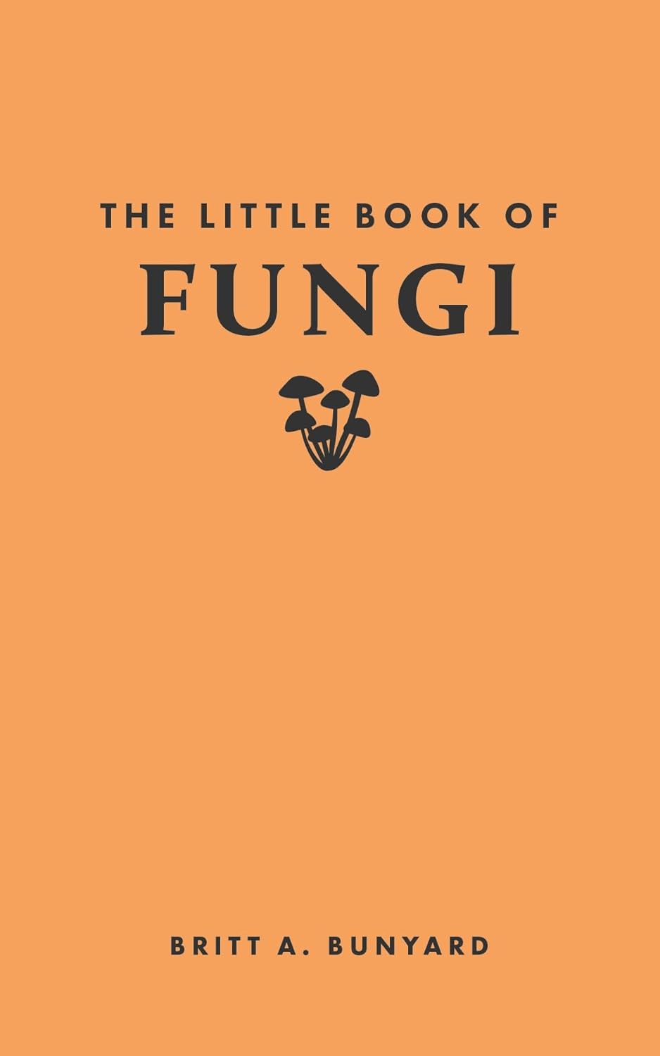 The Little Book of Fungi by Britt A. Bunyard