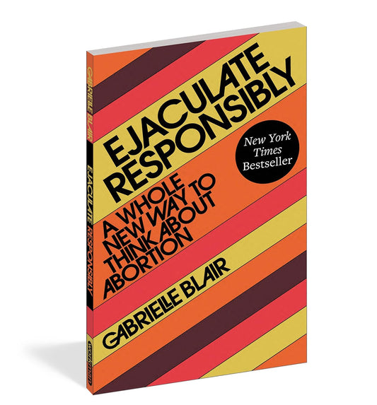 Ejaculate Responsibly by Gabrielle Blair