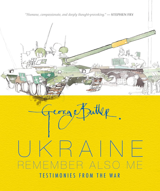 Ukraine Remember Also Me: Testimonies from the War by George Butler