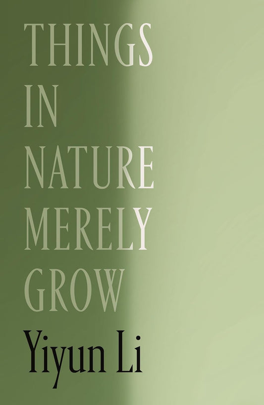 Things in Nature Merely Grow by Yiyun Li