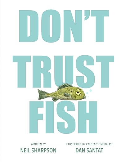 Don’t Trust Fish by Neil Sharpson; Illustrated by Dan Santat