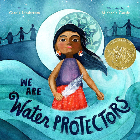 We Are the Water Protectors by Carole Lindstrom; Illustrated by Michaela Goade