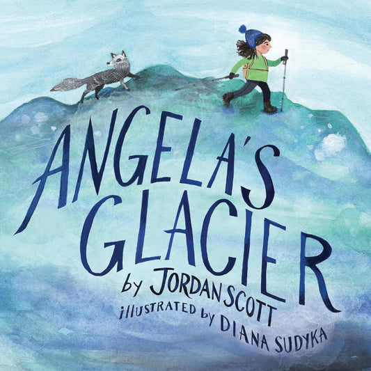 Angela's Glacier by Jordan Scott; Illustrated by Diana Sudyka