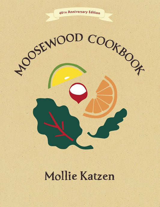 Moosewood Cookbook by Mollie Katzen (40th Anniversary Edition)