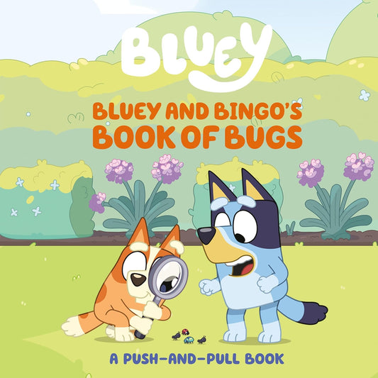 Bluey: Bluey and Bingo’s Book of Bugs - A Push-and-Pull Book