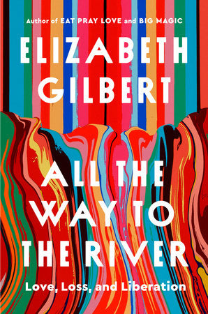 All The Way to the River by Elizabeth Gilbert