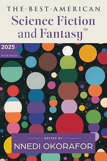 Best American Science Fiction and Fantasy 2025; Edited by Nnedi Okorafor