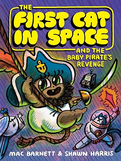 The First Cat in Space and the Baby Pirate’s Revenge by Mac Barnett and Shawn Harris