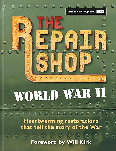 The Repair Shop World War II; Forward by Will Kirk