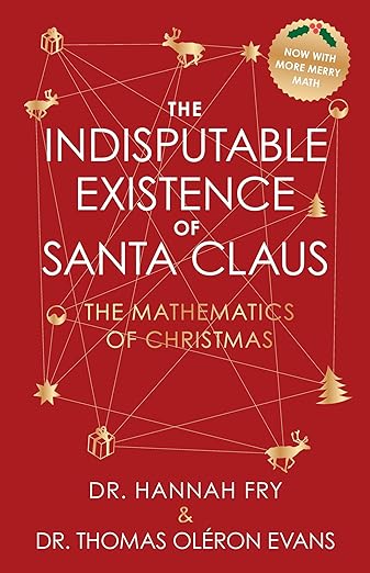 The Indisputable Existence of Santa Claus: The Mathematics of Christmas by Dr. Hannah Fry and Dr. Thomas Oléron Evans