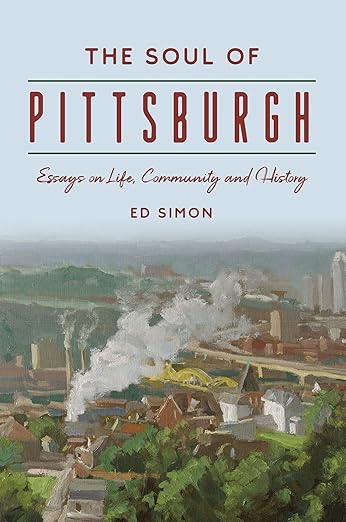 The Soul of Pittsburgh by Ed Simon