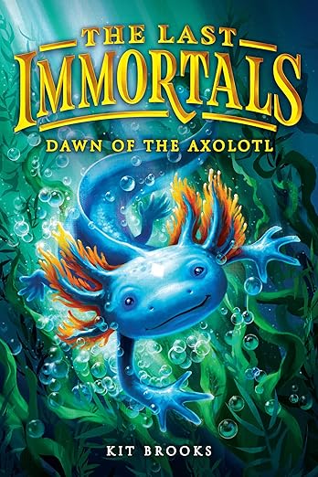 The Last Immortals: Dawn of the Axolotl (Volume 1) by Kit Brooks