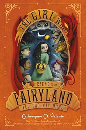 The Girl Who Raced Fairyland All the Way Home by Catherynne M. Valente (Paperback)