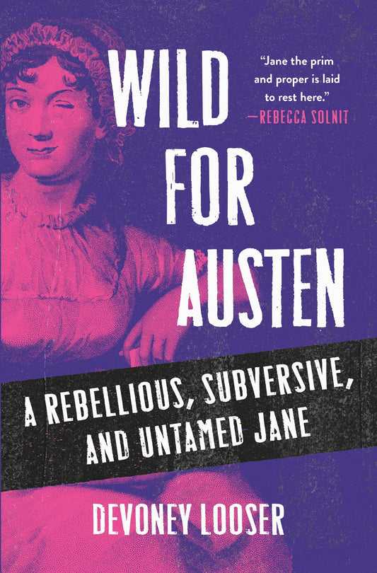 Wild for Austen: A Rebellious, Subversive, and Untamed Jane by Devoney Looser