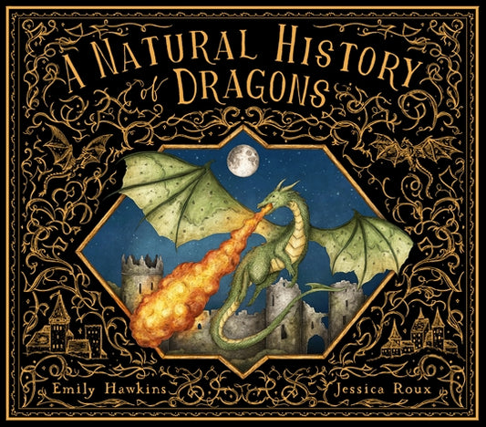 A Natural History of Dragons by Emily Hawkins; Illustrated by Jessica Roux (Hardcover)