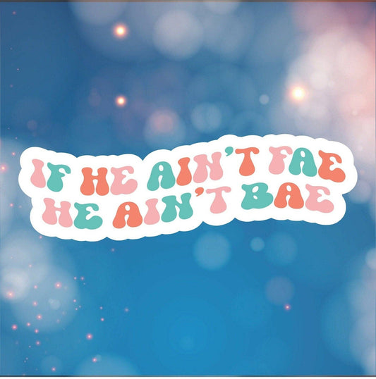 If He Ain't Fae, He Ain't Bae Sticker