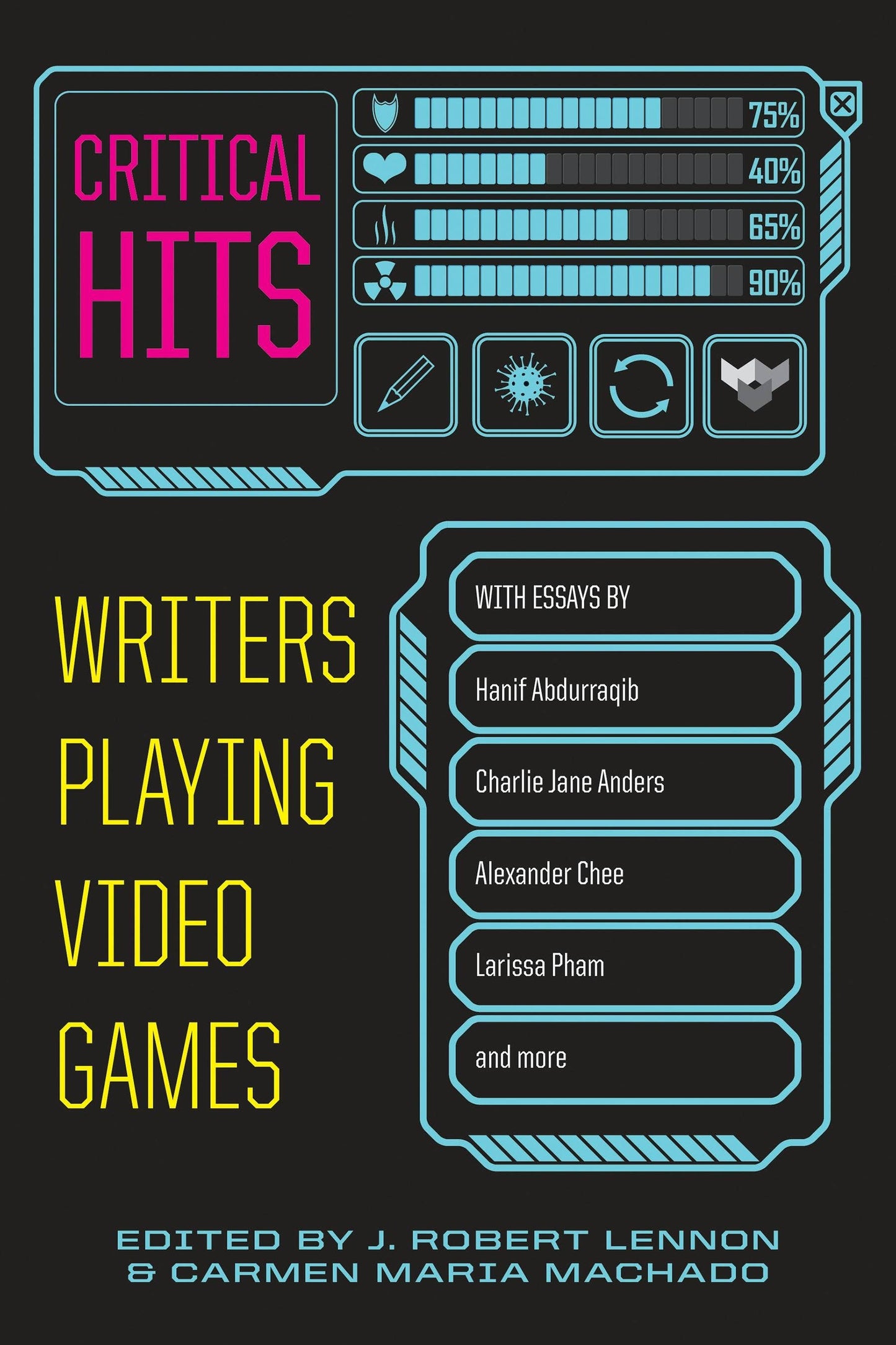 Critical Hits: Writers Playing Video Games; Edited by J. Robert Lennon and Carmen Maria Machado