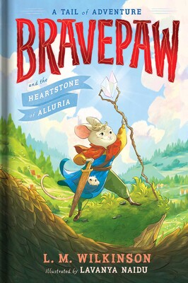 Bravepaw and the Heartstone of Alluria by L. M. Wilkinson; Illustrated by Lavanya Naidu