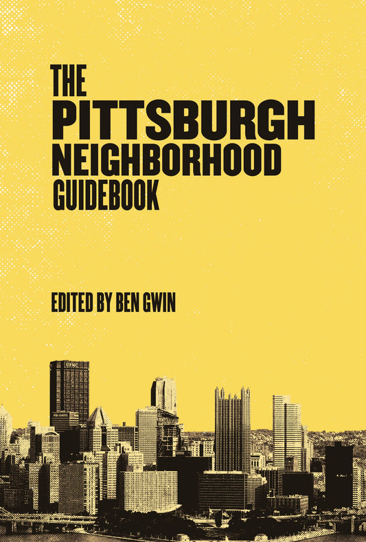 Pittsburgh Neighborhood Guidebook; Edited by Ben Gwin