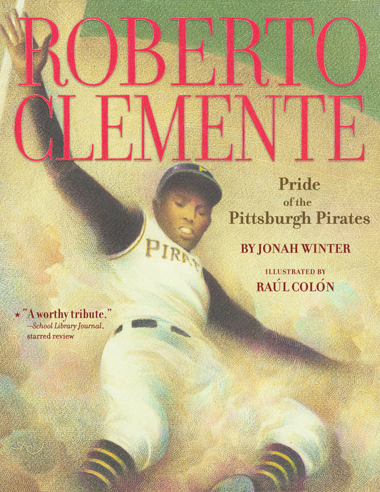 Roberto Clemente: Pride of the Pittsburgh Pirates by Jonah Winter; Illustrated by Raúl Colón