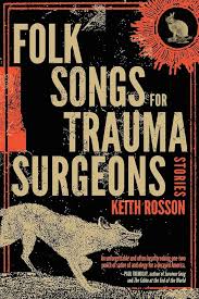 Folk Songs for Trauma Surgeons: Stories by Keith Rosson