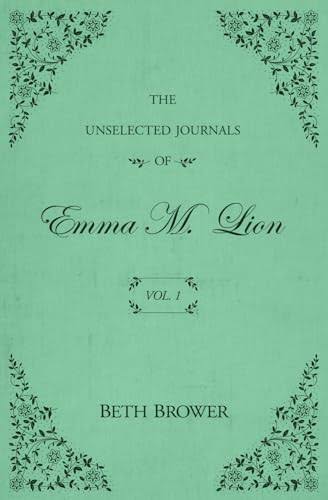 The Unselected Journals of Emma M. Lion: Vol. 1 by Beth Brower