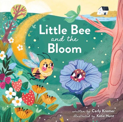 Little Bee and the Bloom by Carly Kremer; Illustrated by Katie Hunt