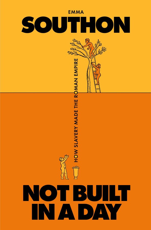 Not Built in a Day: How Slavery Made the Roman Empire by Emma Southon
