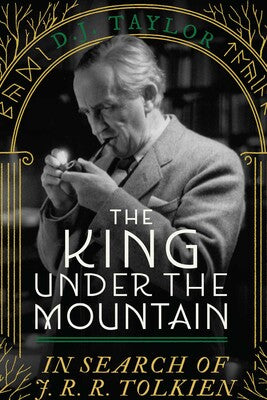 The King Under The Mountain: In Search of J. R. R. Tolkien by D. J. Taylor