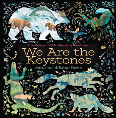 We Are the Keystones: Animals That Hold Habitats Together by Katy S. Duffield, Illustrated by Hannah Salyer