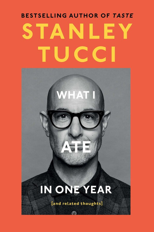 What I Ate in One Year (and related thoughts) by Stanley Tucci (Hardcover)